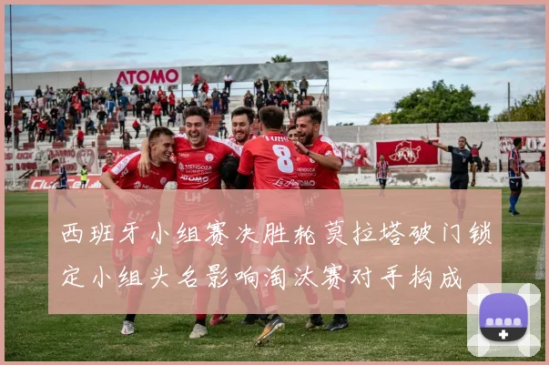 西班牙小组赛决胜轮莫拉塔破门锁定小组头名影响淘汰赛对手构成