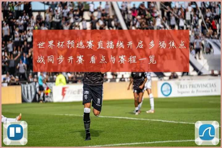 世界杯预选赛直播线开启 多场焦点战同步开赛 看点与赛程一览