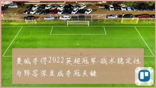 曼城夺得2022英超冠军 战术稳定性与阵容深度成夺冠关键