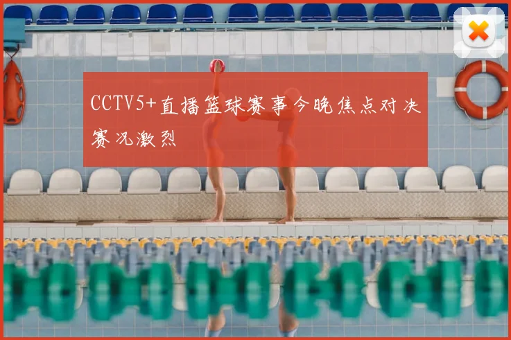 CCTV5+直播篮球赛事今晚焦点对决赛况激烈