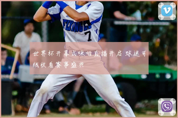 世界杯开幕式咪咕直播开启 球迷可线收看赛事盛典
