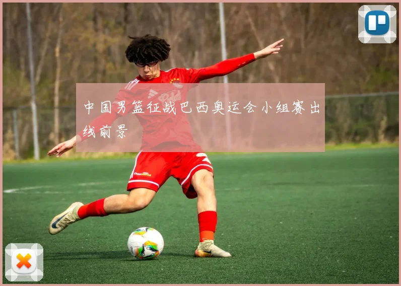 中国男篮征战巴西奥运会小组赛出线前景