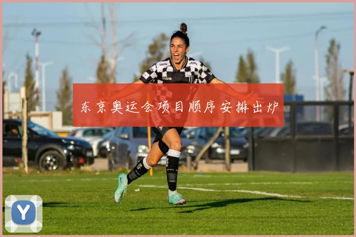 东京奥运会项目顺序安排出炉