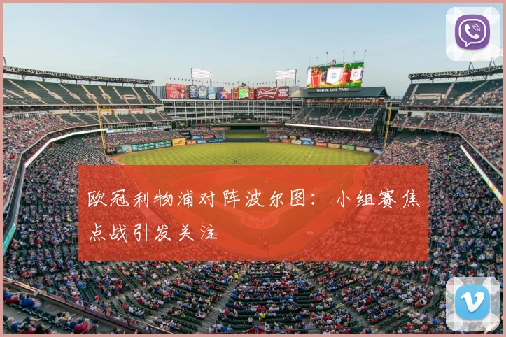 欧冠利物浦对阵波尔图:小组赛焦点战引发关注